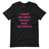 I MAKE MY OWN MONEY AND DECISIONS T-shirt